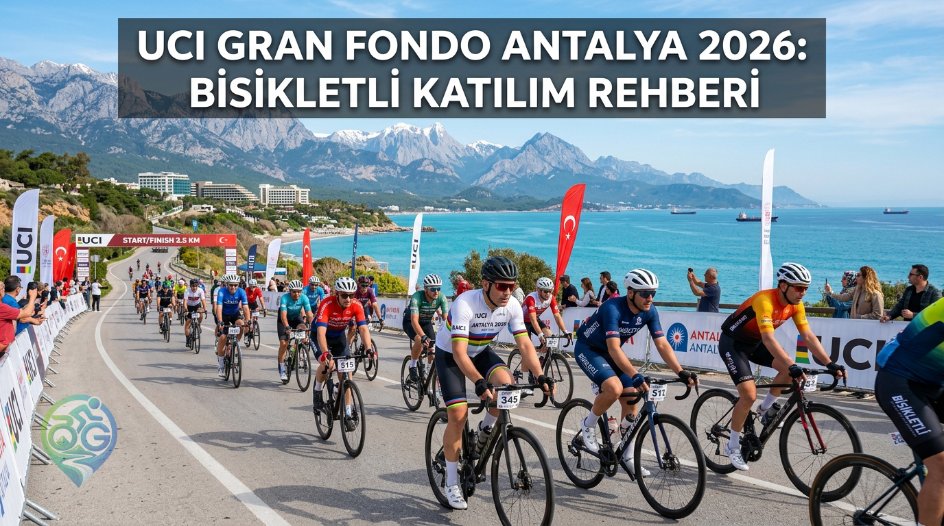 UCI Gran Fondo Antalya 2026: Bisikletli Katılım Rehberi